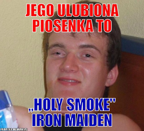 Jego ulubiona piosenka to – jego ulubiona piosenka to ,,holy smoke&quot; iron maiden