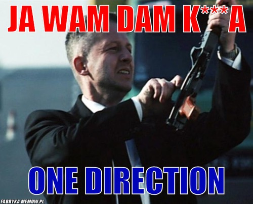 Ja wam dam k***a – ja wam dam k***a one direction