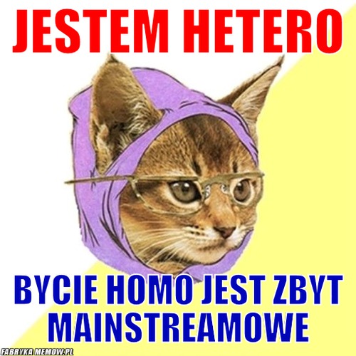 Jestem hetero – Jestem hetero bycie homo jest zbyt mainstreamowe