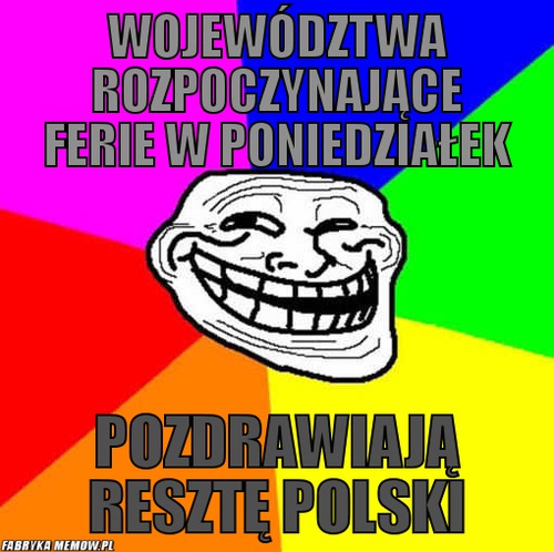 Województwa rozpoczynające ferie w poniedziałek – województwa rozpoczynające ferie w poniedziałek pozdrawiają resztę polski