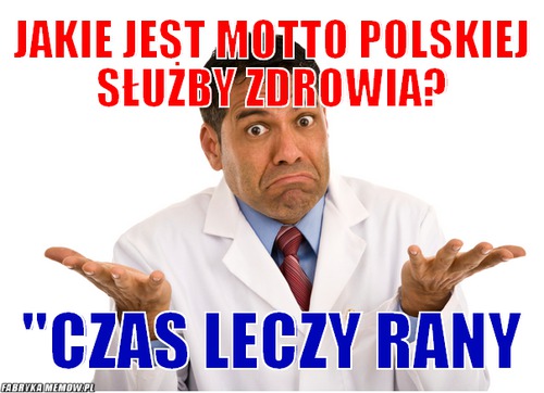 Jakie jest motto polskiej służby zdrowia? – jakie jest motto polskiej służby zdrowia? \'\'Czas leczy rany