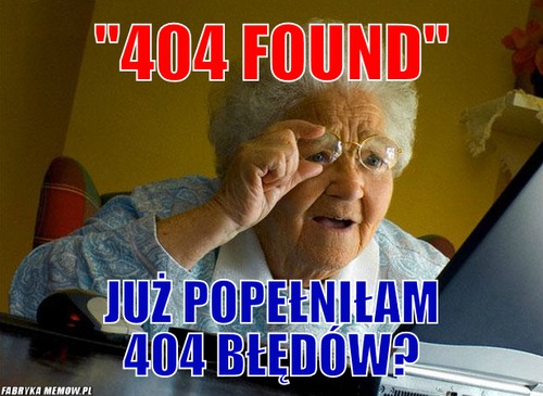 &quot;404 found&quot; – &quot;404 found&quot; już popełniłam 404 błędów?