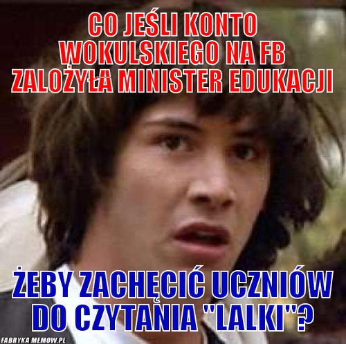 Co jeśli konto Wokulskiego na FB zalożyła minister edukacji – Co jeśli konto Wokulskiego na FB zalożyła minister edukacji żeby zachęcić uczniów do czytania &quot;lalki&quot;?