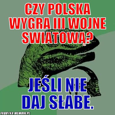 Czy Polska Wygra III wojne Swiatową? – Czy Polska Wygra III wojne Swiatową? Jeśli nie daj Słabe.