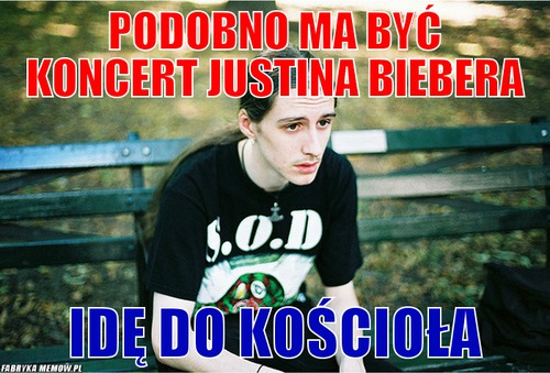 Podobno ma być koncert Justina Biebera – Podobno ma być koncert Justina Biebera Idę do kościoła