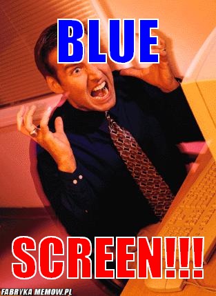 Blue – blue screen!!!
