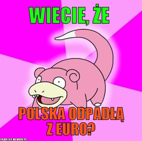 Wiecie, że – Wiecie, że Polska odpadłą z Euro?