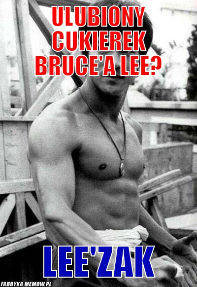 Ulubiony cukierek Bruce\'a lee? – ulubiony cukierek Bruce\'a lee? Lee\'zak