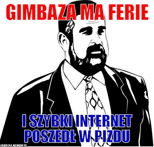 Gimbaza ma ferie – gimbaza ma ferie i szybki internet poszedł w pizdu