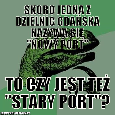 Skoro jedna z dzielnic Gdańska nazywa się &quot;Nowy Port&quot; – Skoro jedna z dzielnic Gdańska nazywa się &quot;Nowy Port&quot; To czy jest też &quot;Stary Port&quot;?