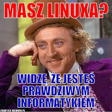 Masz Linuxa? – Masz Linuxa? Widzę, że jesteś prawdziwym informatykiem
