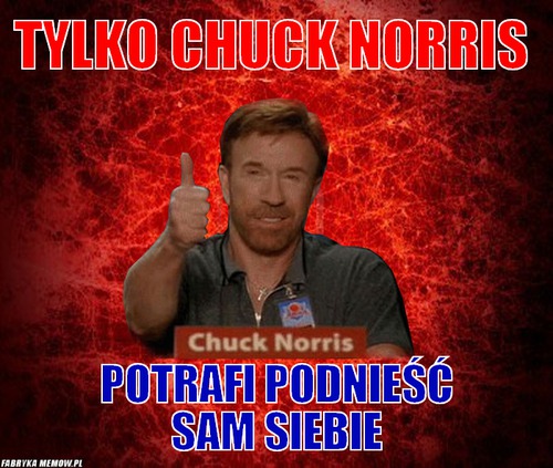 Tylko Chuck Norris – Tylko Chuck Norris Potrafi podnieść sam siebie