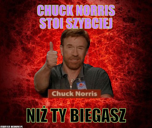 Chuck norris stoi szybciej – chuck norris stoi szybciej niż ty biegasz
