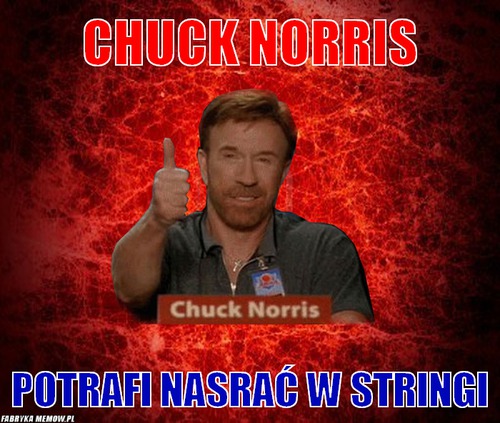 Chuck norris – Chuck norris potrafi nasrać w stringi