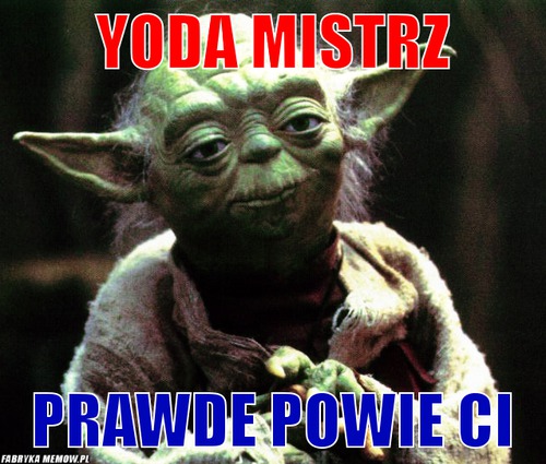 Yoda mistrz – Yoda mistrz prawde powie ci