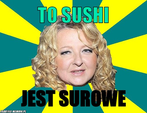 To sushi – To sushi Jest surowe
