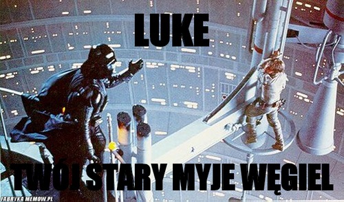Luke – Luke twój stary myje węgiel