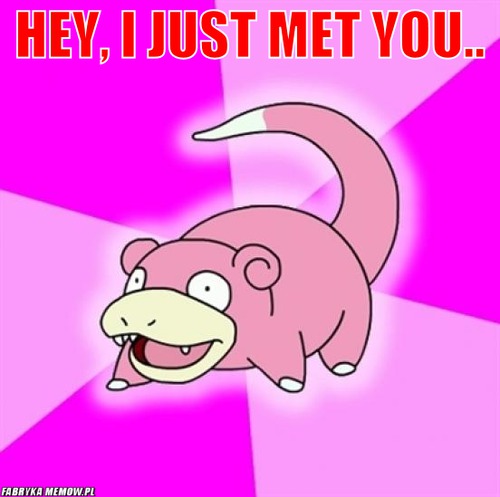 Hey, i just met you.. – Hey, i just met you.. 