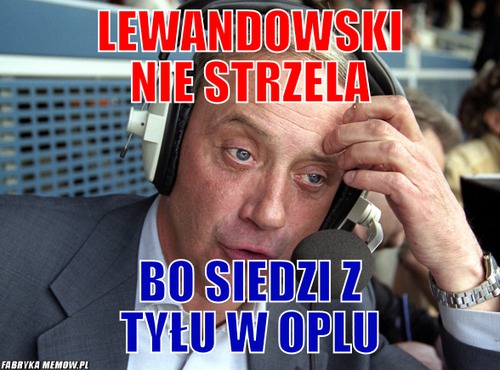 Lewandowski nie strzela – Lewandowski nie strzela bo siedzi z tyłu w oplu