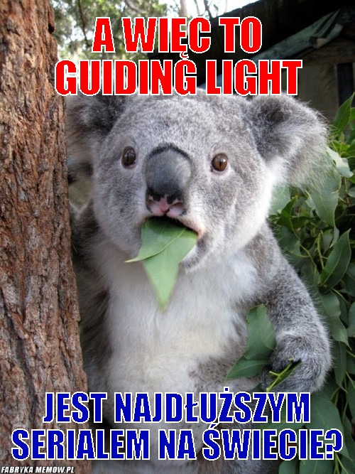A więc to guiding light – a więc to guiding light jest najdłuższym serialem na świecie?