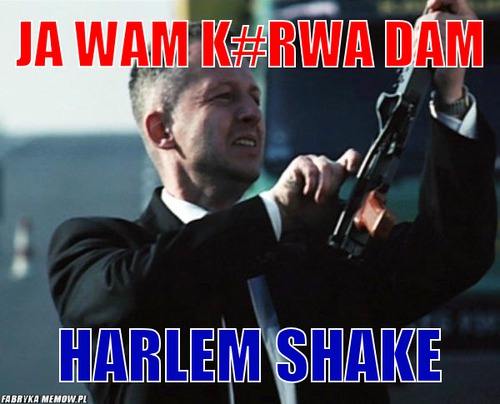 Ja wam k#rwa dam – ja wam k#rwa dam Harlem shake