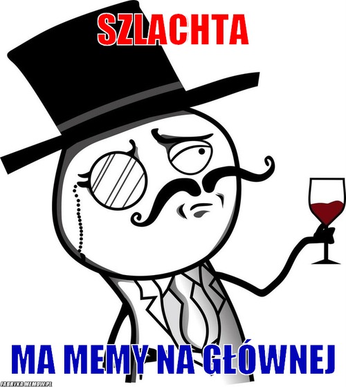 Szlachta – szlachta Ma memy na głównej