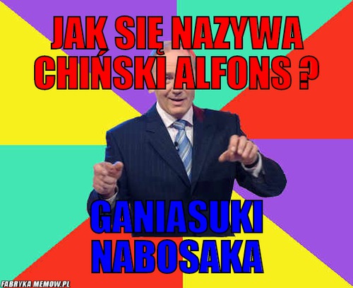 Jak się nazywa chiński alfons ? – jak się nazywa chiński alfons ? ganiasuki nabosaka