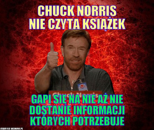 Chuck Norris nie czyta książek – Chuck Norris nie czyta książek gapi się na nie aż nie dostanie informacji których potrzebuje