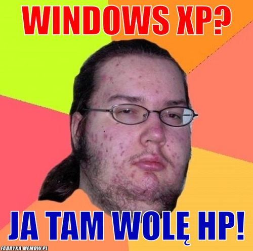 Windows xp? – windows xp? ja tam wolę hp!