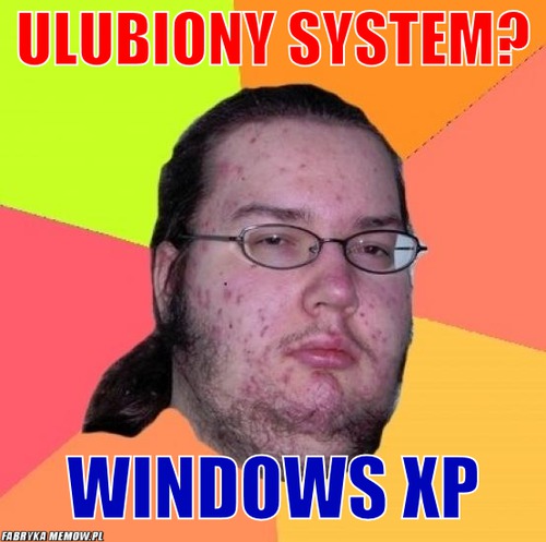 Ulubiony system? – ulubiony system? windows xp