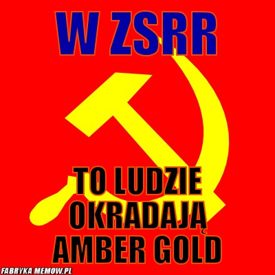 W ZSRR – W ZSRR to ludzie okradają Amber gold