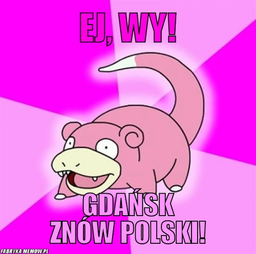 Ej, wy! – Ej, wy! gdańsk znów polski!