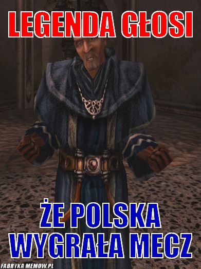Legenda głosi – legenda głosi że polska wygrała mecz