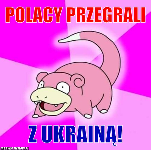 Polacy przegrali – polacy przegrali z ukrainą!
