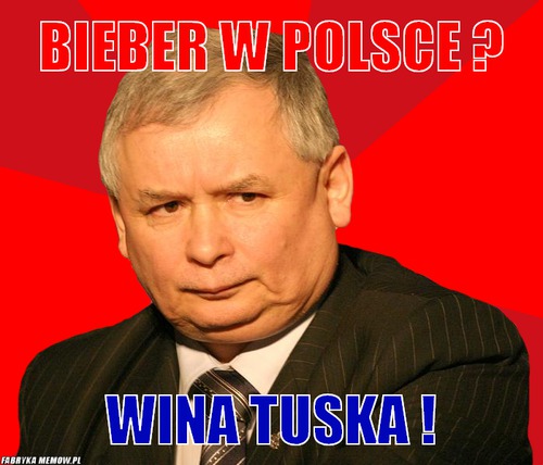 Bieber w Polsce ? – Bieber w Polsce ? Wina Tuska !