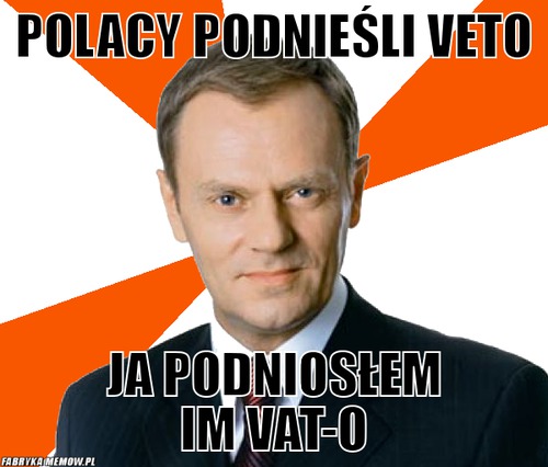 Polacy podnieśli veto – Polacy podnieśli veto ja podniosłem im vat-o
