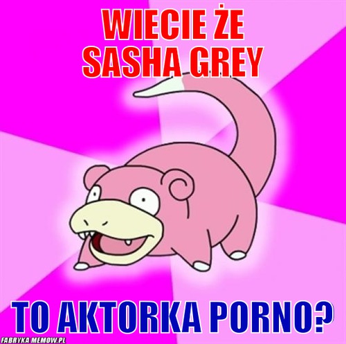 Wiecie że sasha grey – wiecie że sasha grey to aktorka porno?