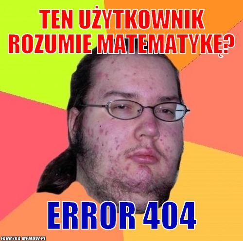 Ten użytkownik rozumie matematykę? – ten użytkownik rozumie matematykę? error 404