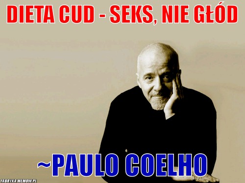 Dieta cud - seks, nie głód – Dieta cud - seks, nie głód ~Paulo Coelho