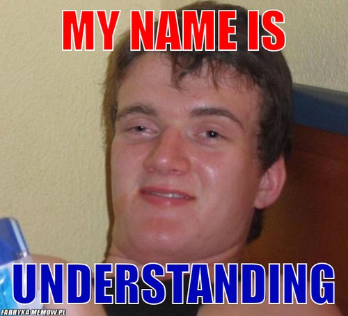 My name is – my name is understanding