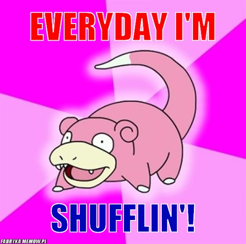 Everyday i\'m – everyday i\'m shufflin\'!