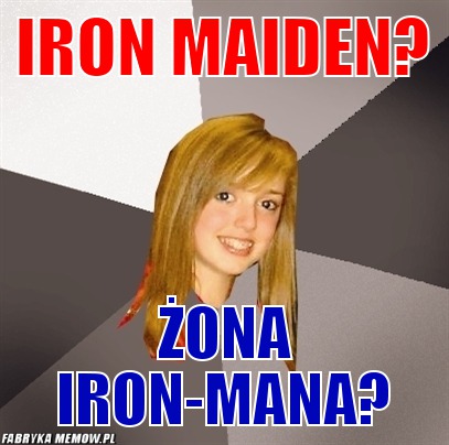 Iron maiden? – iron maiden? żona iron-mana?