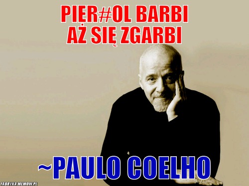 Pier#ol Barbi aż się zgarbi – Pier#ol Barbi aż się zgarbi ~Paulo Coelho