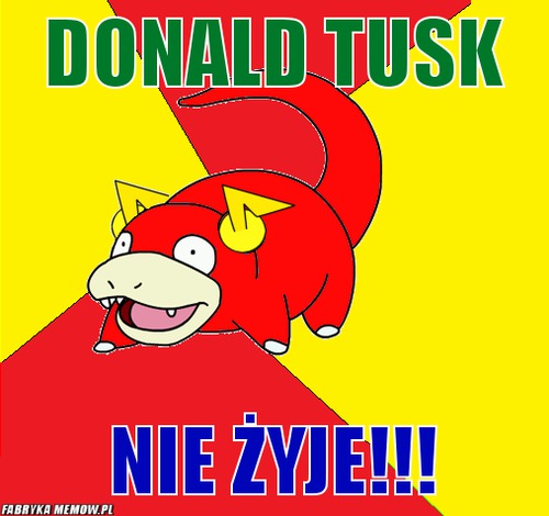 Donald tusk – donald tusk nie żyje!!!