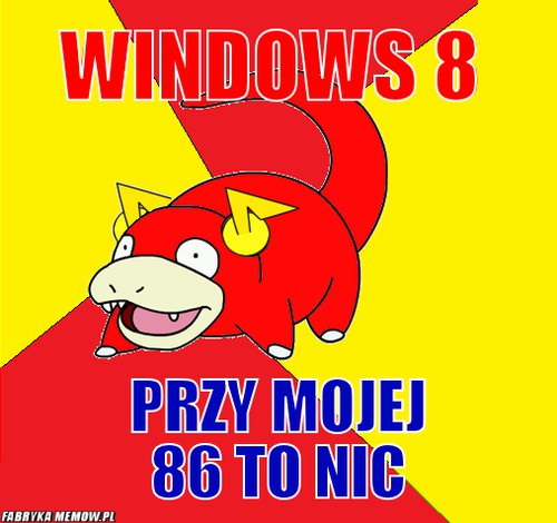 Windows 8 – Windows 8 przy mojej 86 to nic