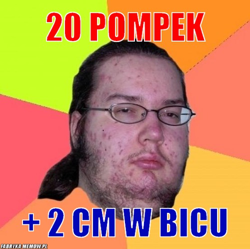20 pompek – 20 pompek + 2 cm w bicu