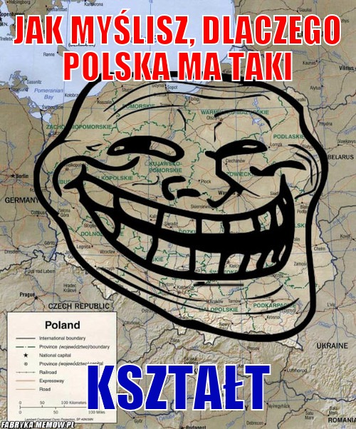 Jak myślisz, dlaczego polska ma taki – jak myślisz, dlaczego polska ma taki kształt