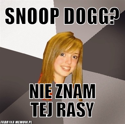 Snoop dogg? – snoop dogg? nie znam tej rasy
