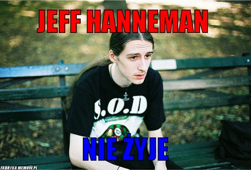 Jeff Hanneman – Jeff Hanneman Nie żyje