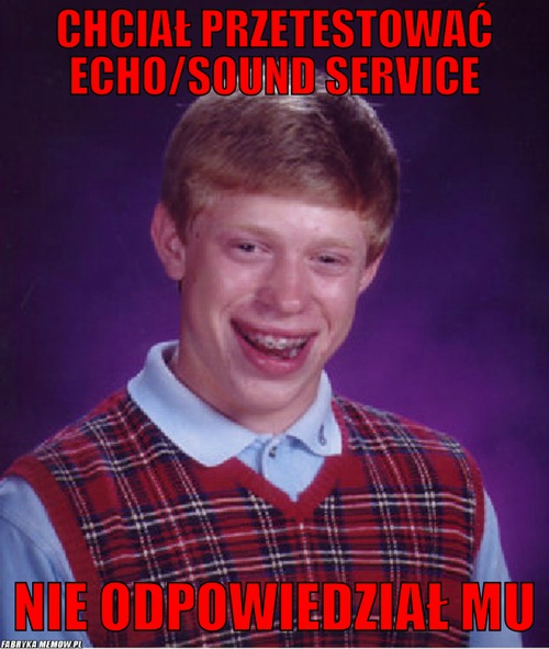 Chciał przetestować Echo/sound service – Chciał przetestować Echo/sound service nie odpowiedział mu